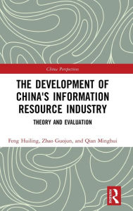 Title: The Development of China's Information Resource Industry: Theory and Evaluation / Edition 1, Author: Huiling Feng