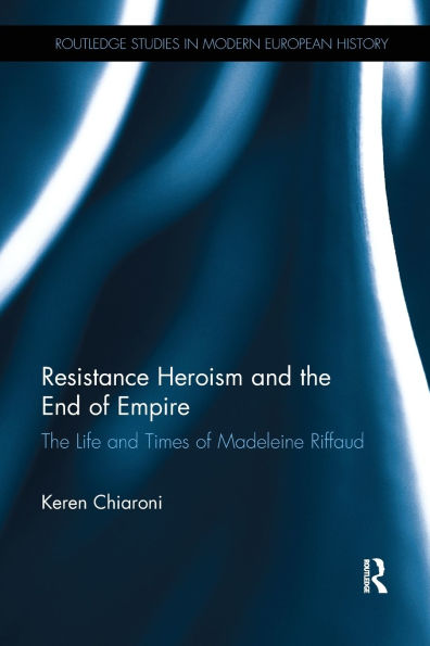 Resistance Heroism and the End of Empire: The Life and Times of Madeleine Riffaud