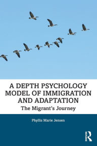 Title: A Depth Psychology Model of Immigration and Adaptation: The Migrant's Journey / Edition 1, Author: Phyllis Marie Jensen