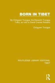 Title: Born in Tibet: By Chögyam Trungpa, the Eleventh Trungpa Tulku, as told to Esmé Cramer Roberts, Author: Chögyam Trungpa