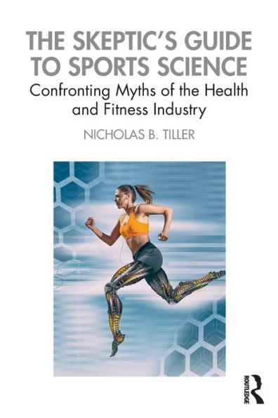 The Skeptic's Guide to Sports Science: Confronting Myths of the Health and Fitness Industry / Edition 1