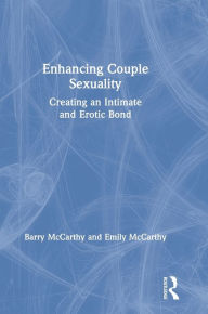 Title: Enhancing Couple Sexuality: Creating an Intimate and Erotic Bond, Author: Barry McCarthy