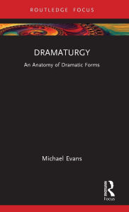 Title: Dramaturgy: An Anatomy of Dramatic Forms, Author: Michael Evans
