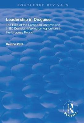 Leadership Disguise: Role of the European Commission EC Decision-making on Agriculture Uruguay Round