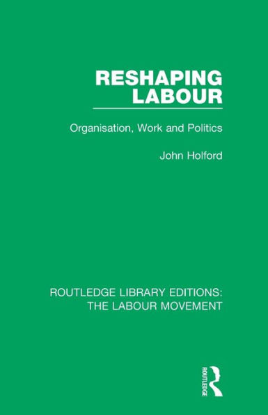 Reshaping Labour: Organisation, Work and Politics