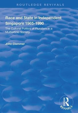 Race and State in Independent Singapore 1965-1990: The Cultural Politics of Pluralism in a Multiethnic Society / Edition 1