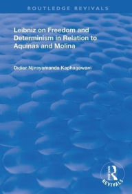 Title: Leibniz on Freedom and Determinism in Relation to Aquinas and Molina / Edition 1, Author: Didier Njirayamanda Kaphagawani
