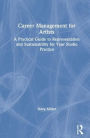 Career Management for Artists: A Practical Guide to Representation and Sustainability for Your Studio Practice