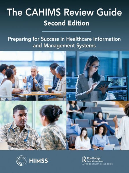 The CAHIMS Review Guide: Preparing for Success Healthcare Information and Management Systems