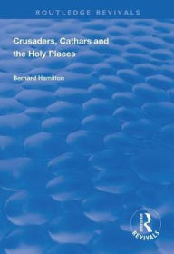 Title: Crusaders, Cathars and the Holy Places, Author: Bernard Hamilton