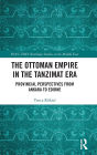 The Ottoman Empire in the Tanzimat Era: Provincial Perspectives from Ankara to Edirne / Edition 1