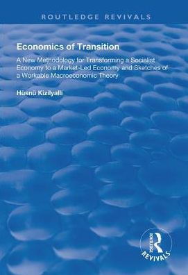 Economics of Transition: A New Methodology for Transforming a Socialist Economy to a Market-led Economy / Edition 1