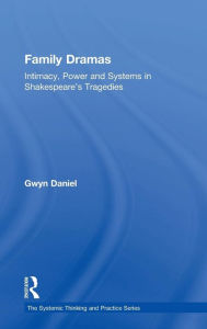 Title: Family Dramas: Intimacy, Power and Systems in Shakespeare's Tragedies / Edition 1, Author: Gwyn Daniel