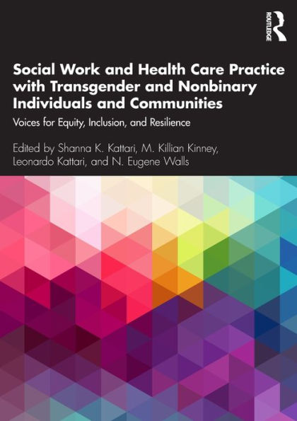 Social Work and Health Care Practice with Transgender and Nonbinary Individuals and Communities: Voices for Equity, Inclusion, and Resilience / Edition 1