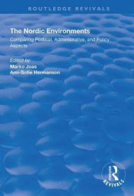 Title: The Nordic Environments: Comparing Political, Administrative and Policy Aspects, Author: Marko Joas