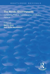 Title: The Nordic Environments: Comparing Political, Administrative and Policy Aspects / Edition 1, Author: Marko Joas