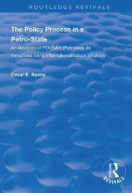 Title: The Policy Process in a Petro-State: An Analysis of PDVSA's (Petróleos de Venezuela SA's) Internationalisation Strategy / Edition 1, Author: César E. Baena