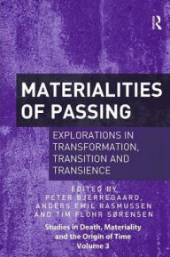 Title: Materialities of Passing: Explorations in Transformation, Transition and Transience, Author: Peter Bjerregaard