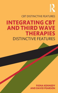 Title: Integrating CBT and Third Wave Therapies: Distinctive Features, Author: Fiona Kennedy