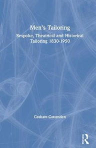 Title: Men's Tailoring: Bespoke, Theatrical and Historical Tailoring 1830-1950, Author: Graham Cottenden