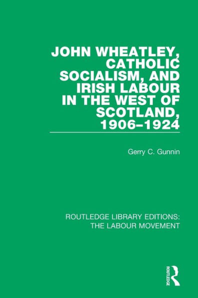John Wheatley, Catholic Socialism, and Irish Labour the West of Scotland, 1906-1924