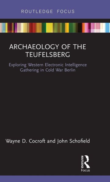 Archaeology of The Teufelsberg: Exploring Western Electronic Intelligence Gathering in Cold War Berlin / Edition 1
