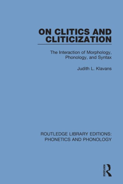 On Clitics and Cliticization: The Interaction of Morphology, Phonology, and Syntax / Edition 1