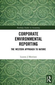 Title: Corporate Environmental Reporting: The Western Approach to Nature / Edition 1, Author: Leanne J Morrison
