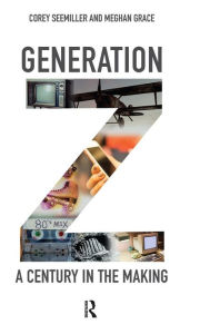 Title: Generation Z: A Century in the Making / Edition 1, Author: Corey Seemiller