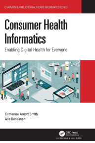 Title: Consumer Health Informatics: Enabling Digital Health for Everyone, Author: Catherine Arnott Smith