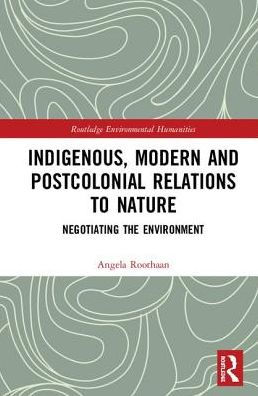 Indigenous, Modern and Postcolonial Relations to Nature: Negotiating the Environment / Edition 1