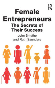 Title: Female Entrepreneurs: The Secrets of Their Success / Edition 1, Author: John Smythe