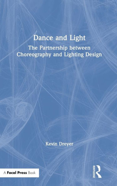Dance and Light: The Partnership Between Choreography and Lighting Design / Edition 1