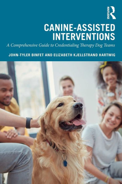 Canine-Assisted Interventions: A Comprehensive Guide to Credentialing Therapy Dog Teams / Edition 1