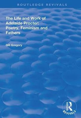 The Life and Work of Adelaide Procter: Poetry, Feminism and Fathers