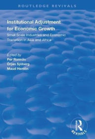 Title: Institutional Adjustment for Economic Growth: Small Scale Industries and Economic Transition in Asia and Africa / Edition 1, Author: Per Ronnas