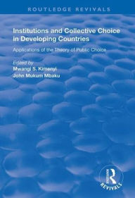 Title: Institutions and Collective Choice in Developing Countries: Applications of the Theory of Public Choice / Edition 1, Author: Mwangi S. Kimenyi