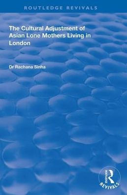 The Cultural Adjustment of Asian Lone Mothers Living in London