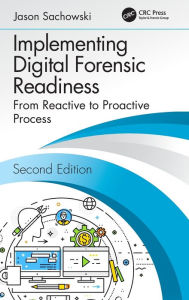 Title: Implementing Digital Forensic Readiness: From Reactive to Proactive Process, Second Edition / Edition 2, Author: Jason Sachowski