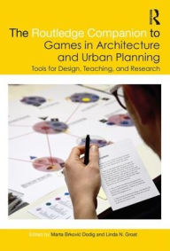 Title: The Routledge Companion to Games in Architecture and Urban Planning: Tools for Design, Teaching, and Research / Edition 1, Author: Marta Brkovic Dodig