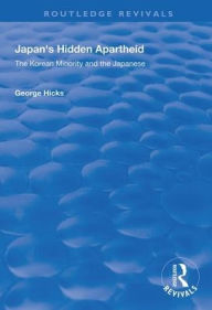Title: Japan's Hidden Apartheid: Korean Minority and the Japanese / Edition 1, Author: George Hicks