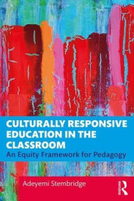 Title: Culturally Responsive Education in the Classroom: An Equity Framework for Pedagogy / Edition 1, Author: Adeyemi Stembridge