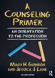 Title: A Counseling Primer: An Orientation to the Profession / Edition 2, Author: Mary H. Guindon
