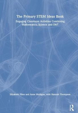 The Primary STEM Ideas Book: Engaging Classroom Activities Combining Mathematics