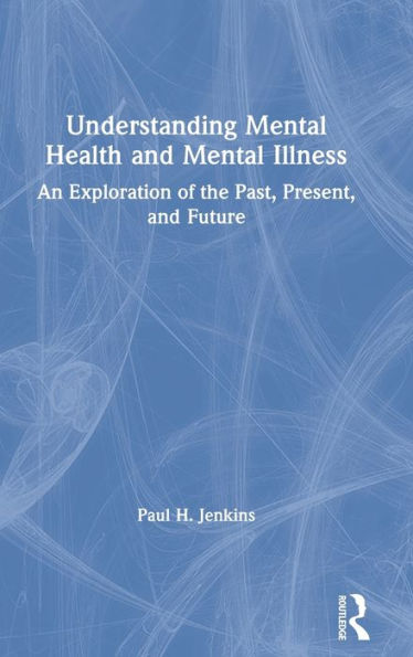 Understanding Mental Health and Mental Illness: An Exploration of the Past, Present, and Future