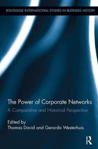 Title: The Power of Corporate Networks: A Comparative and Historical Perspective, Author: Thomas David