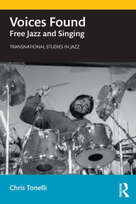 Title: Voices Found: Free Jazz and Singing / Edition 1, Author: Chris Tonelli