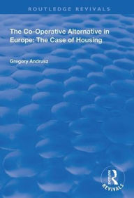 Title: The Co-operative Alternative in Europe: The Case of Housing / Edition 1, Author: Gregory Andrusz