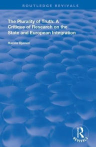 Title: The Plurality of Truth: A Critique of Research on the State and European Integration / Edition 1, Author: Hanna Ojanen