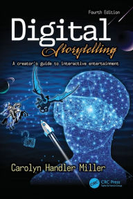 Title: Digital Storytelling 4e: A creator's guide to interactive entertainment / Edition 4, Author: Carolyn Handler Miller